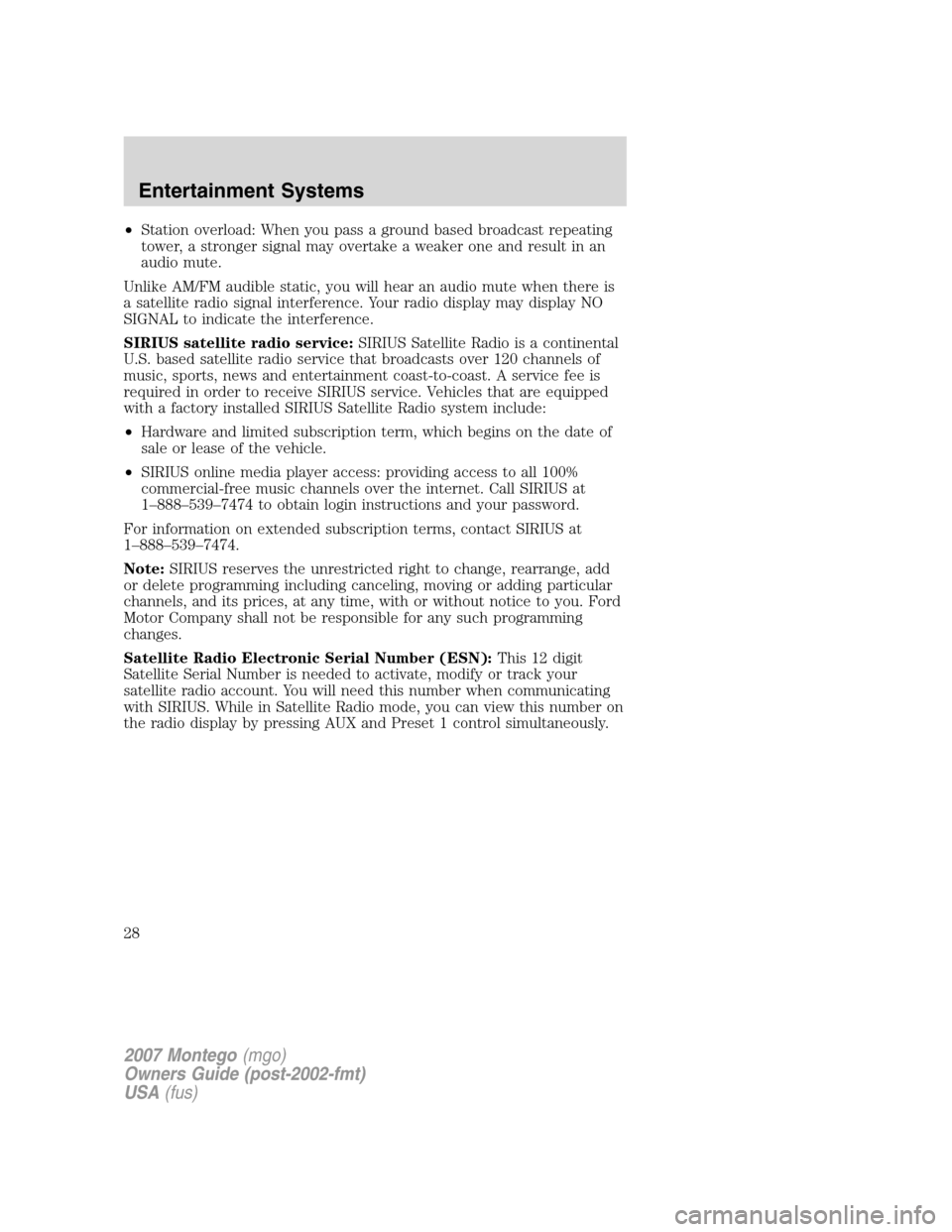 Mercury Montego 2007  Owners Manuals •Station overload: When you pass a ground based broadcast repeating
tower, a stronger signal may overtake a weaker one and result in an
audio mute.
Unlike AM/FM audible static, you will hear an audi