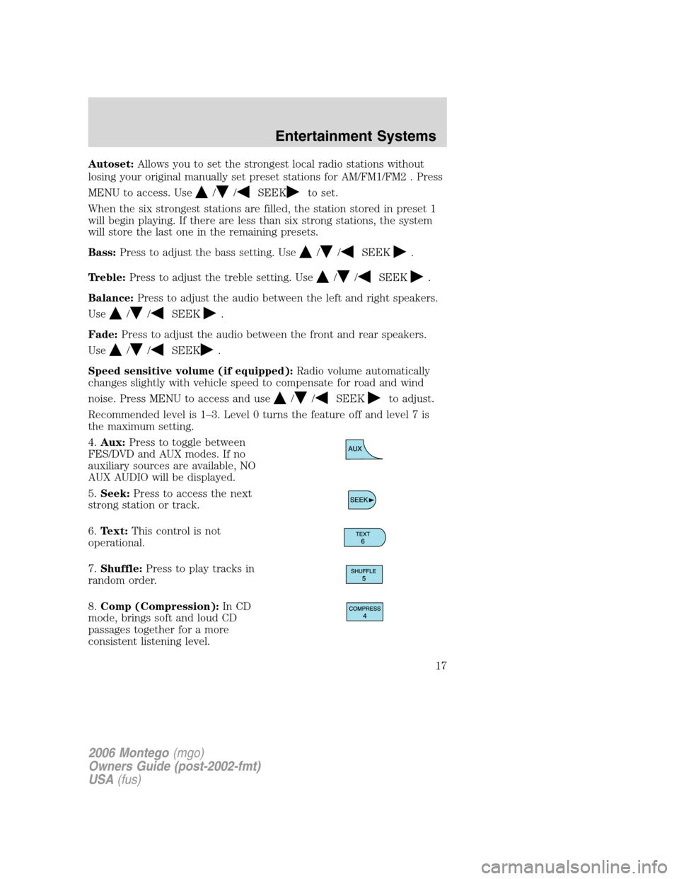 Mercury Montego 2006 Owners Manuals Autoset:Allows you to set the strongest local radio stations without
losing your original manually set preset stations for AM/FM1/FM2 . Press
MENU to access. Use
//SEEKto set.
When the six strongest s Mercury Montego 2006 Owners Manuals Autoset:Allows you to set the strongest local radio stations without
losing your original manually set preset stations for AM/FM1/FM2 . Press
MENU to access. Use
//SEEKto set.
When the six strongest s