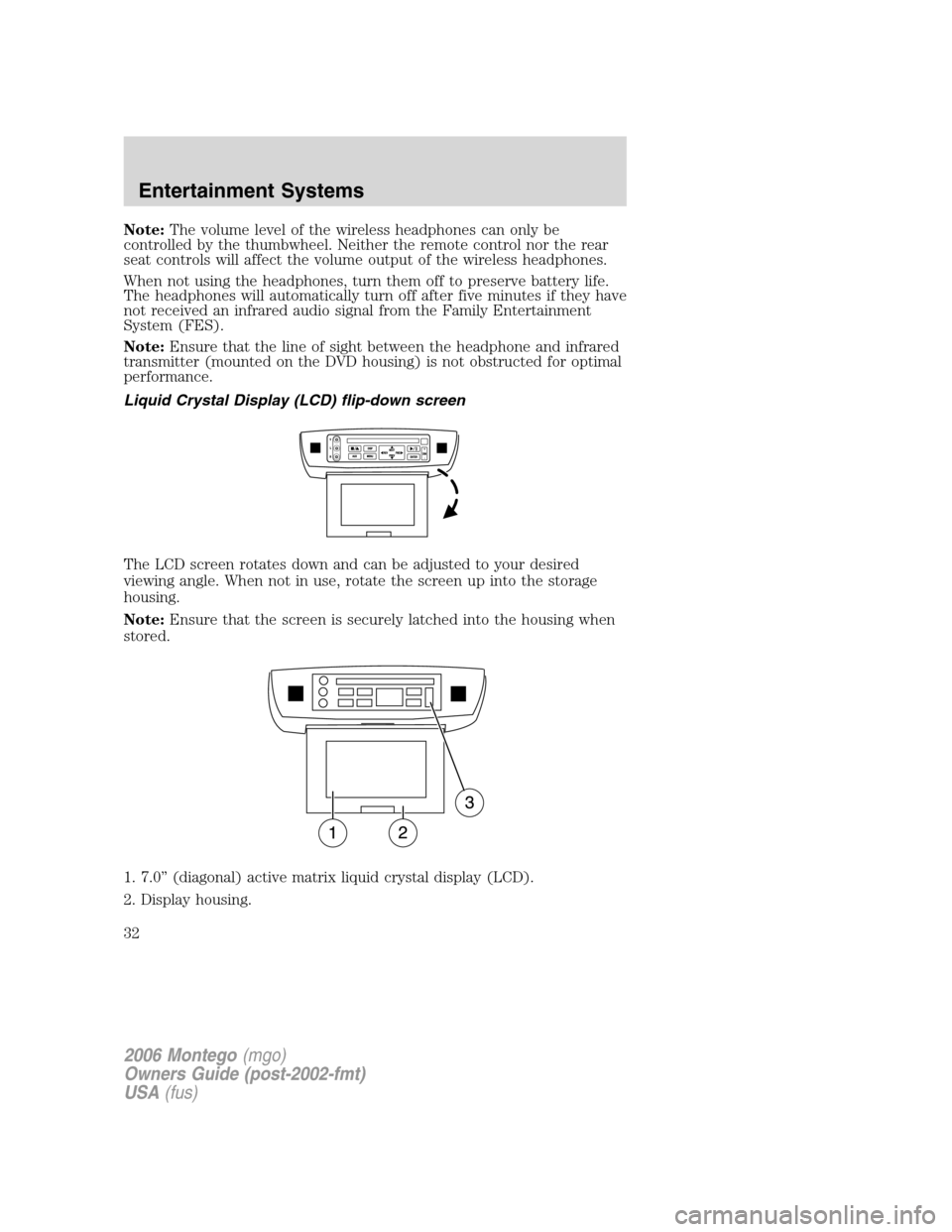 Mercury Montego 2006 Owners Manuals Note:The volume level of the wireless headphones can only be
controlled by the thumbwheel. Neither the remote control nor the rear
seat controls will affect the volume output of the wireless headphone Mercury Montego 2006 Owners Manuals Note:The volume level of the wireless headphones can only be
controlled by the thumbwheel. Neither the remote control nor the rear
seat controls will affect the volume output of the wireless headphone