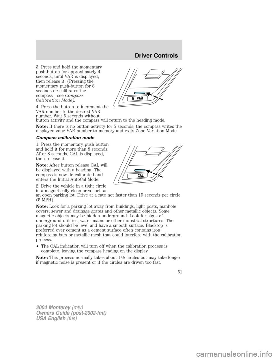 Mercury Monterey 2004 Owners Manuals 3. Press and hold the momentary
push-button for approximately 4
seconds, until VAR is displayed,
then release it. (Pressing the
momentary push-button for 8
seconds de-calibrates the
compass—seeCompa Mercury Monterey 2004 Owners Manuals 3. Press and hold the momentary
push-button for approximately 4
seconds, until VAR is displayed,
then release it. (Pressing the
momentary push-button for 8
seconds de-calibrates the
compass—seeCompa