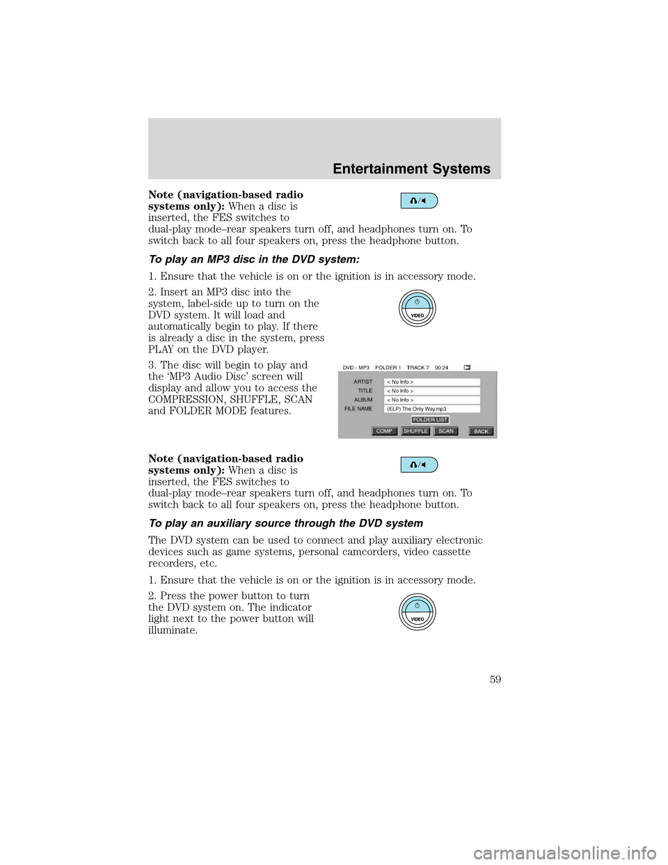 Mercury Mountaineer 2010  Owners Manuals Note (navigation-based radio
systems only):Whenadiscis
inserted, the FES switches to
dual-play mode–rear speakers turn off, and headphones turn on. To
switch back to all four speakers on, press the 