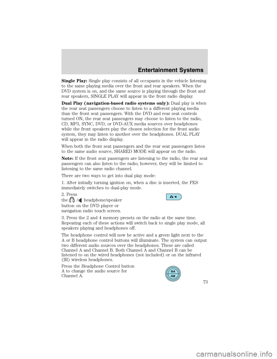 Mercury Mountaineer 2010  Owners Manuals Single Play:Single play consists of all occupants in the vehicle listening
to the same playing media over the front and rear speakers. When the
DVD system is on, and the same source is playing through