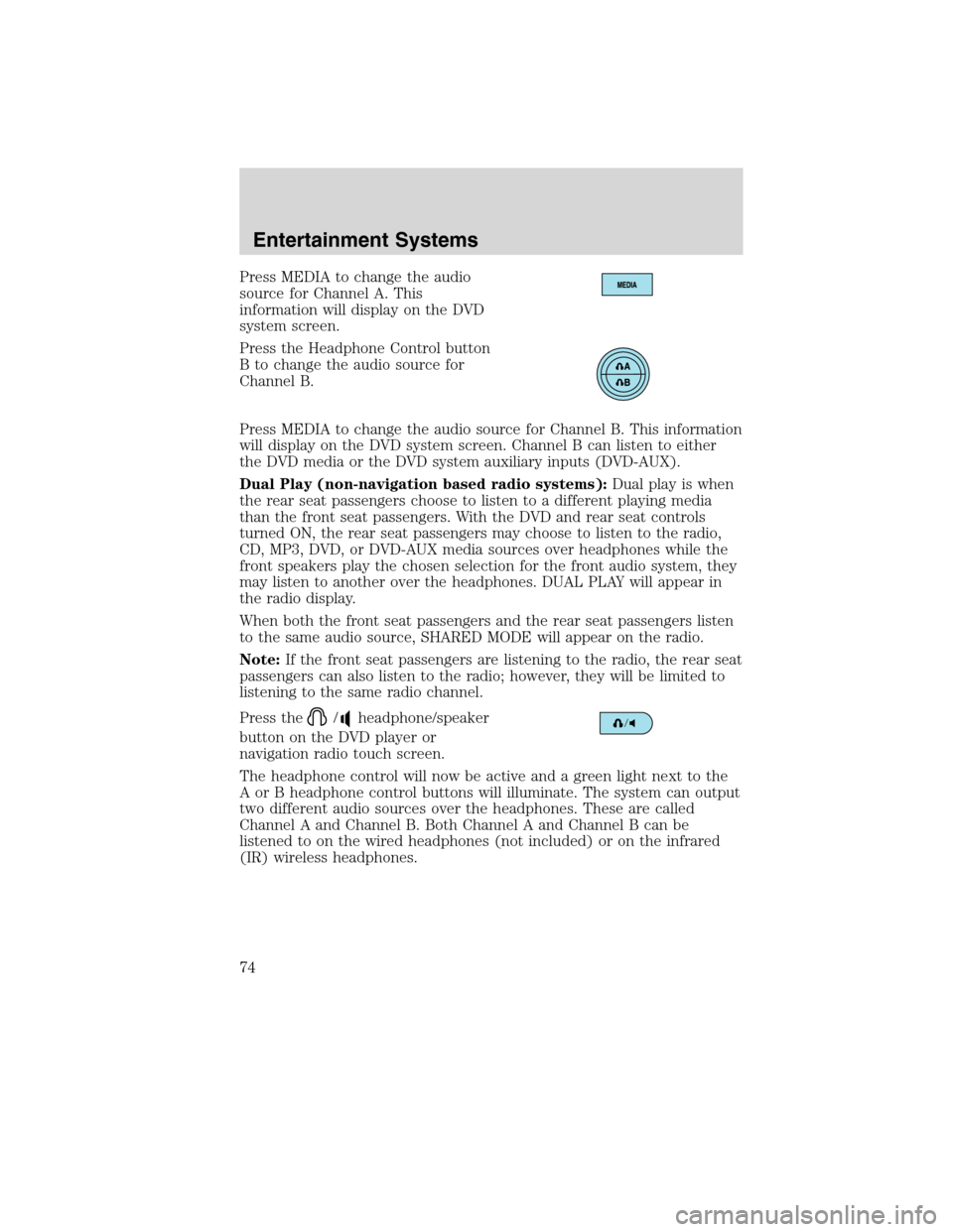 Mercury Mountaineer 2010  Owners Manuals Press MEDIA to change the audio
source for Channel A. This
information will display on the DVD
system screen.
Press the Headphone Control button
B to change the audio source for
Channel B.
Press MEDIA