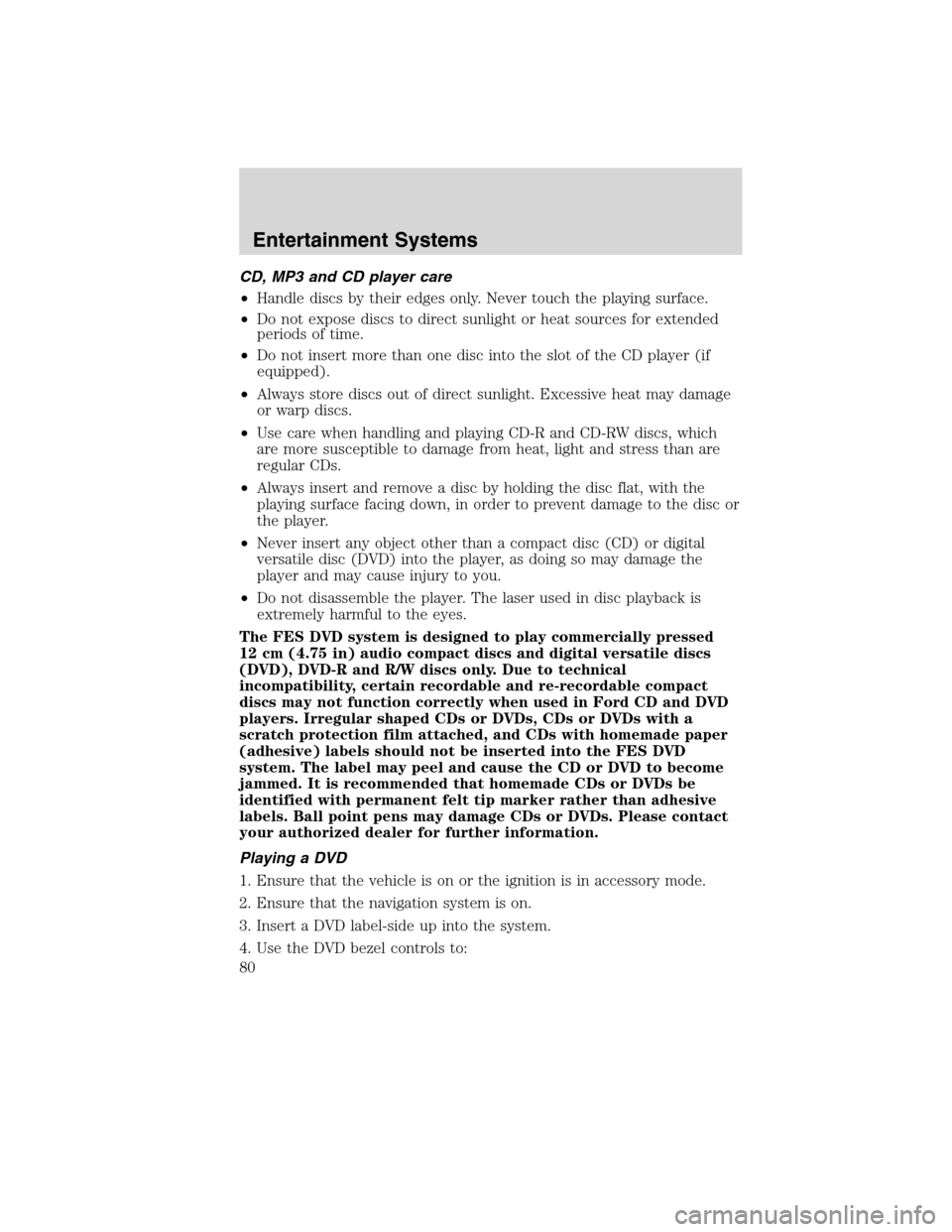 Mercury Mountaineer 2010  Owners Manuals CD, MP3 and CD player care
•Handle discs by their edges only. Never touch the playing surface.
•Do not expose discs to direct sunlight or heat sources for extended
periods of time.
•Do not inser