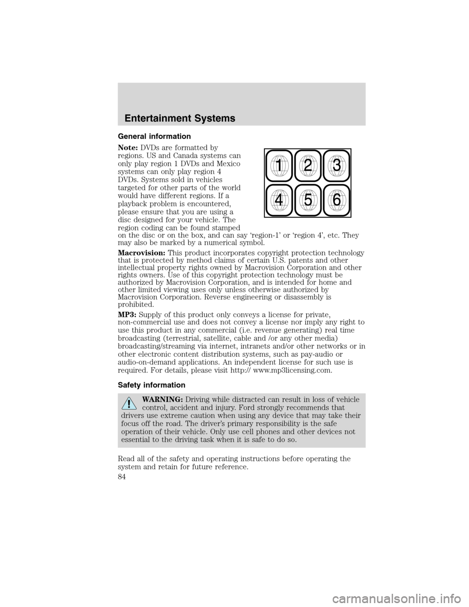 Mercury Mountaineer 2010 Owners Manuals General information
Note:DVDs are formatted by
regions. US and Canada systems can
only play region 1 DVDs and Mexico
systems can only play region 4
DVDs. Systems sold in vehicles
targeted for other pa Mercury Mountaineer 2010 Owners Manuals General information
Note:DVDs are formatted by
regions. US and Canada systems can
only play region 1 DVDs and Mexico
systems can only play region 4
DVDs. Systems sold in vehicles
targeted for other pa