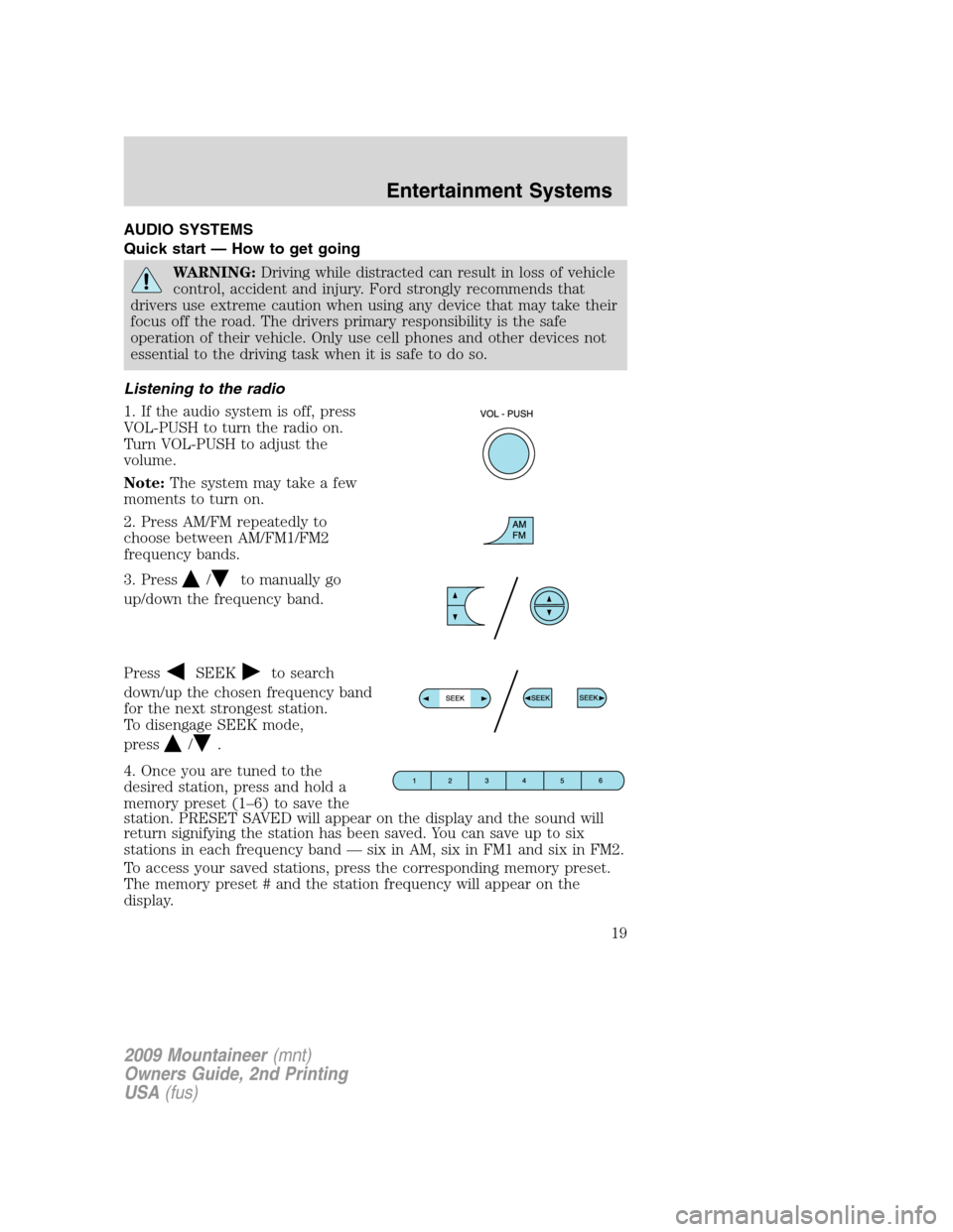 Mercury Mountaineer 2009  Owners Manuals AUDIO SYSTEMS
Quick start — How to get going
WARNING:Driving while distracted can result in loss of vehicle
control, accident and injury. Ford strongly recommends that
drivers use extreme caution wh