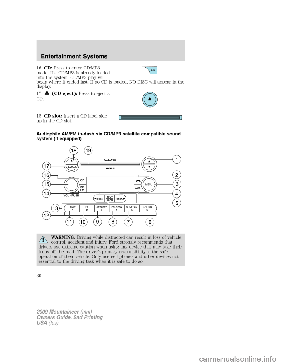 Mercury Mountaineer 2009  Owners Manuals 16.CD:Press to enter CD/MP3
mode. If a CD/MP3 is already loaded
into the system, CD/MP3 play will
begin where it ended last. If no CD is loaded, NO DISC will appear in the
display.
17.
(CD eject):Pres