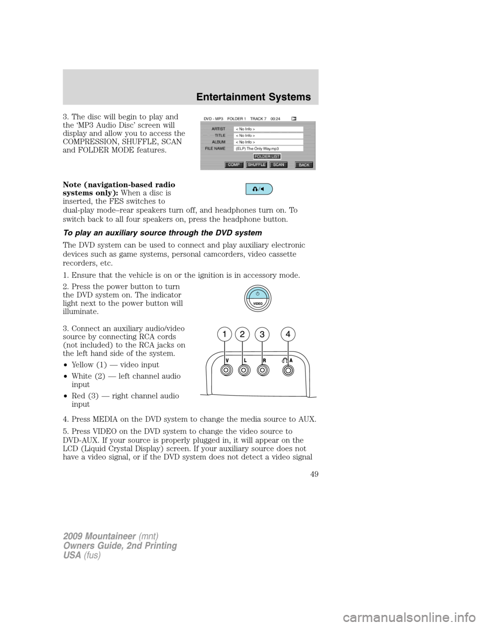 Mercury Mountaineer 2009  Owners Manuals 3. The disc will begin to play and
the ‘MP3 Audio Disc’ screen will
display and allow you to access the
COMPRESSION, SHUFFLE, SCAN
and FOLDER MODE features.
Note (navigation-based radio
systems on