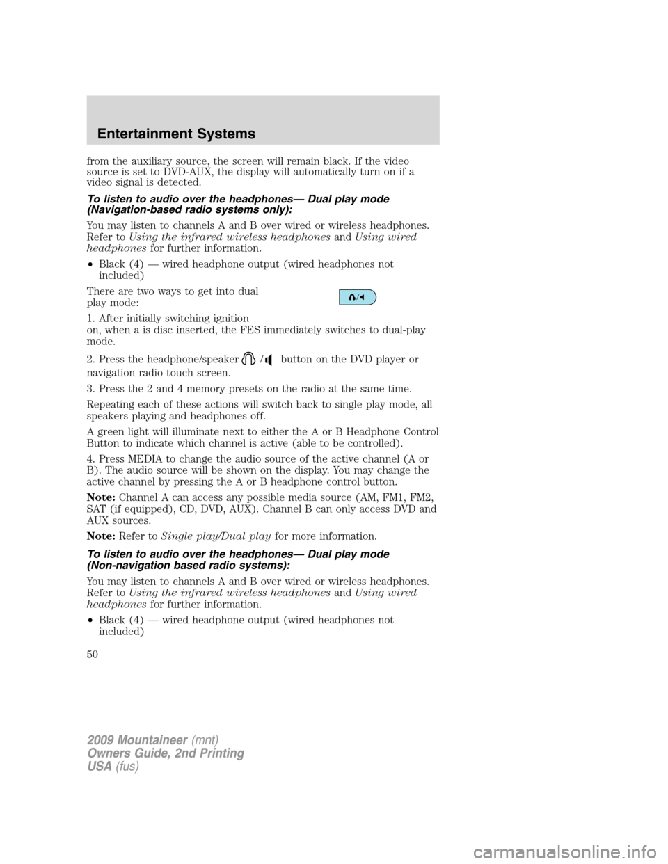 Mercury Mountaineer 2009  Owners Manuals from the auxiliary source, the screen will remain black. If the video
source is set to DVD-AUX, the display will automatically turn on if a
video signal is detected.
To listen to audio over the headph