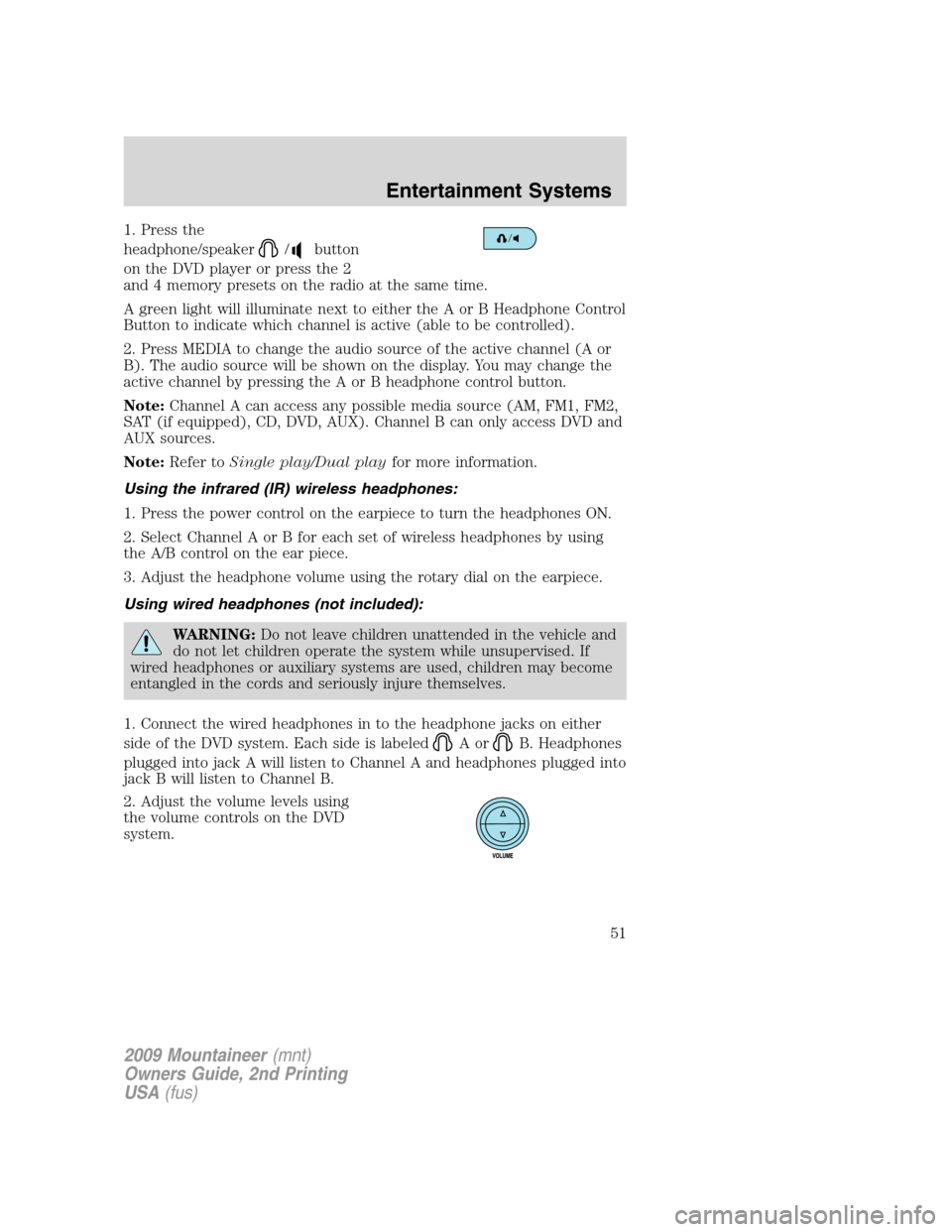 Mercury Mountaineer 2009 Owners Manuals 1. Press the
headphone/speaker
/button
on the DVD player or press the 2
and 4 memory presets on the radio at the same time.
A green light will illuminate next to either the A or B Headphone Control
Bu Mercury Mountaineer 2009 Owners Manuals 1. Press the
headphone/speaker
/button
on the DVD player or press the 2
and 4 memory presets on the radio at the same time.
A green light will illuminate next to either the A or B Headphone Control
Bu
