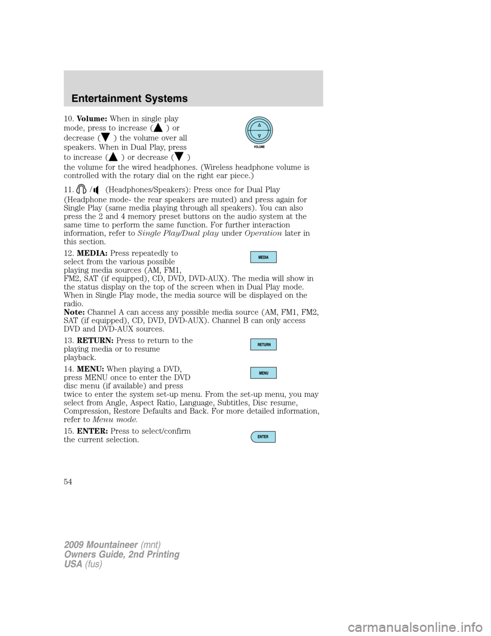 Mercury Mountaineer 2009 Owners Manuals 10.Volume:When in single play
mode, press to increase (
)or
decrease (
) the volume over all
speakers. When in Dual Play, press
to increase (
) or decrease ()
the volume for the wired headphones. (Wir Mercury Mountaineer 2009 Owners Manuals 10.Volume:When in single play
mode, press to increase (
)or
decrease (
) the volume over all
speakers. When in Dual Play, press
to increase (
) or decrease ()
the volume for the wired headphones. (Wir