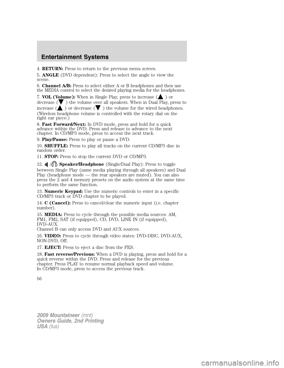 Mercury Mountaineer 2009 Owners Manuals 4.RETURN:Press to return to the previous menu screen.
5.ANGLE(DVD dependent): Press to select the angle to view the
scene.
6.Channel A/B:
Press to select either A or B headphones and then use
the MEDI Mercury Mountaineer 2009 Owners Manuals 4.RETURN:Press to return to the previous menu screen.
5.ANGLE(DVD dependent): Press to select the angle to view the
scene.
6.Channel A/B:
Press to select either A or B headphones and then use
the MEDI