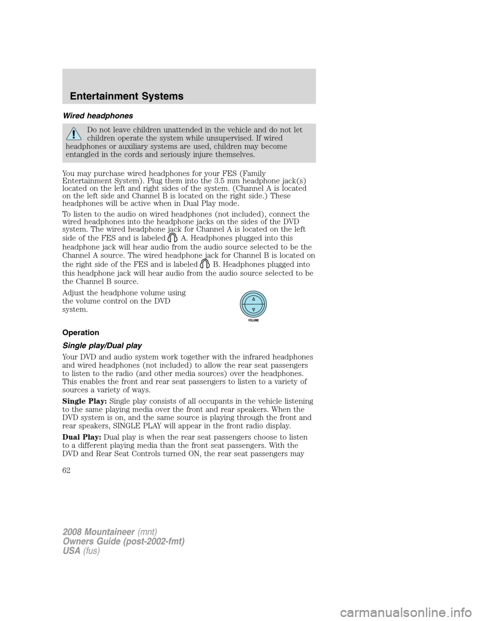 Mercury Mountaineer 2008 Owners Manuals Wired headphones
Do not leave children unattended in the vehicle and do not let
children operate the system while unsupervised. If wired
headphones or auxiliary systems are used, children may become
e Mercury Mountaineer 2008 Owners Manuals Wired headphones
Do not leave children unattended in the vehicle and do not let
children operate the system while unsupervised. If wired
headphones or auxiliary systems are used, children may become
e