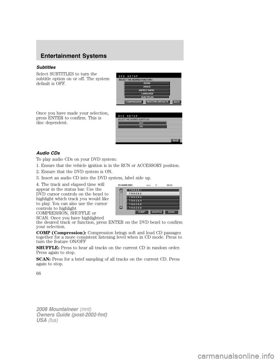 Mercury Mountaineer 2008 Owners Manuals Subtitles
Select SUBTITLES to turn the
subtitle option on or off. The system
default is OFF.
Once you have made your selection,
press ENTER to confirm. This is
disc dependent.
Audio CDs
To play audio Mercury Mountaineer 2008 Owners Manuals Subtitles
Select SUBTITLES to turn the
subtitle option on or off. The system
default is OFF.
Once you have made your selection,
press ENTER to confirm. This is
disc dependent.
Audio CDs
To play audio