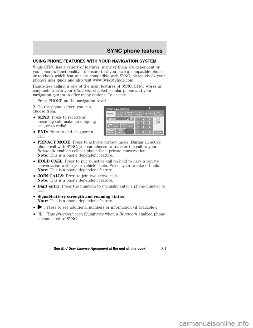 Mercury Mountaineer 2008  Pioneer Navigation System Supplement USING PHONE FEATURES WITH YOUR NAVIGATION SYSTEM
While SYNC has a variety of features, many of them are dependent on
your phone’s functionality. To ensure that you have a compatible phone
or to chec
