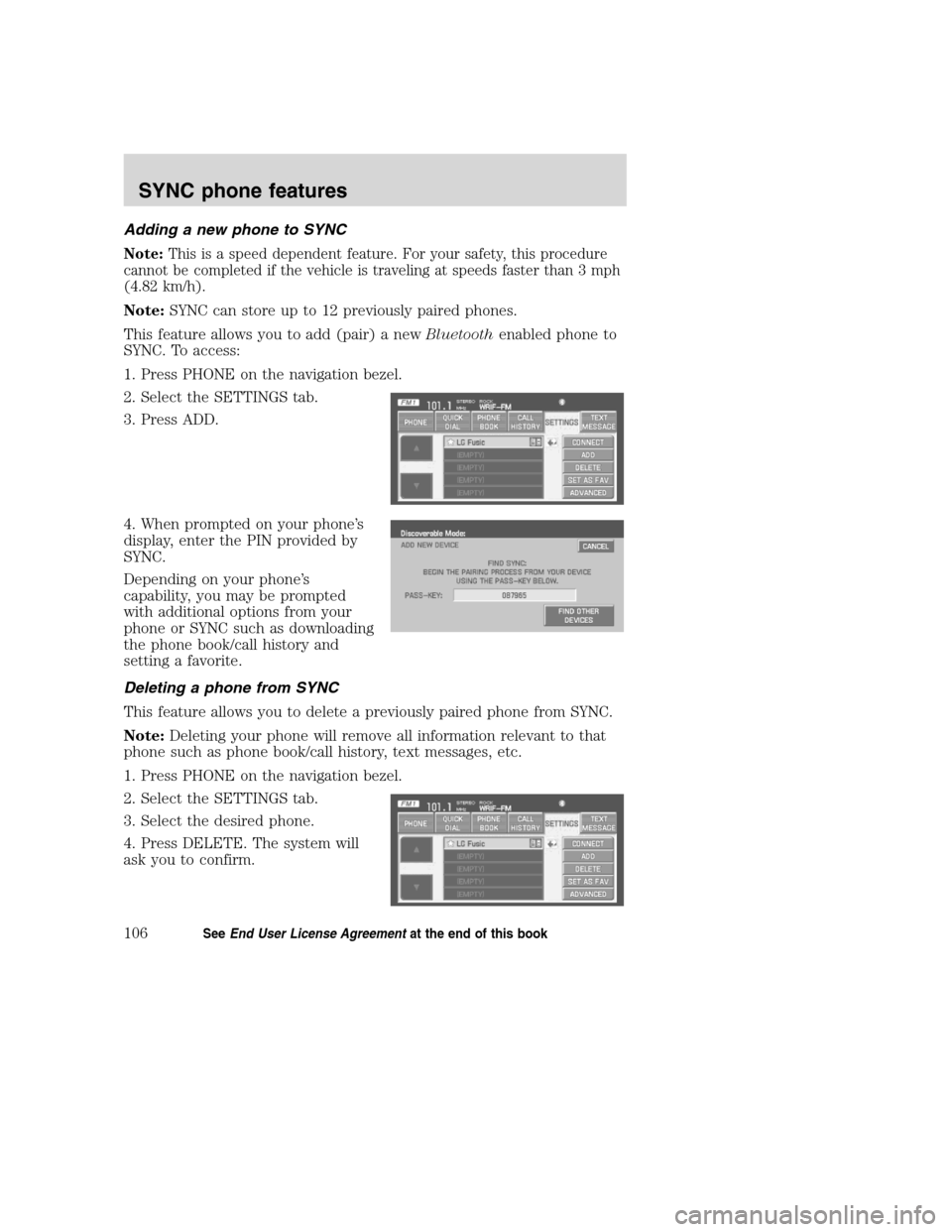 Mercury Mountaineer 2008  Pioneer Navigation System Supplement Adding a new phone to SYNC
Note:This is a speed dependent feature. For your safety, this procedure
cannot be completed if the vehicle is traveling at speeds faster than 3 mph
(4.82 km/h).
Note:SYNC ca