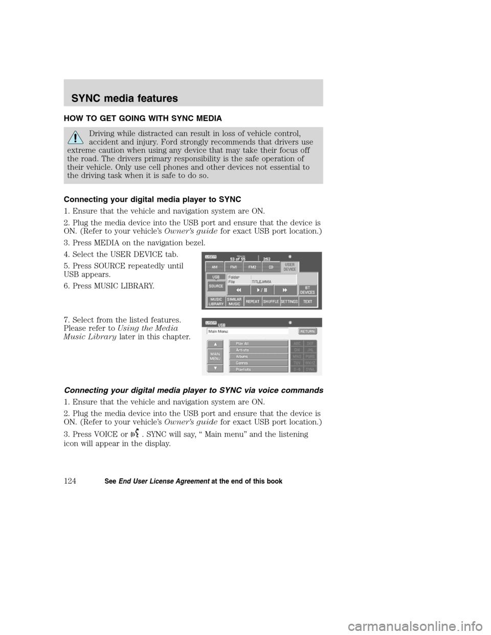 Mercury Mountaineer 2008  Pioneer Navigation System Supplement HOW TO GET GOING WITH SYNC MEDIA
Driving while distracted can result in loss of vehicle control,
accident and injury. Ford strongly recommends that drivers use
extreme caution when using any device th