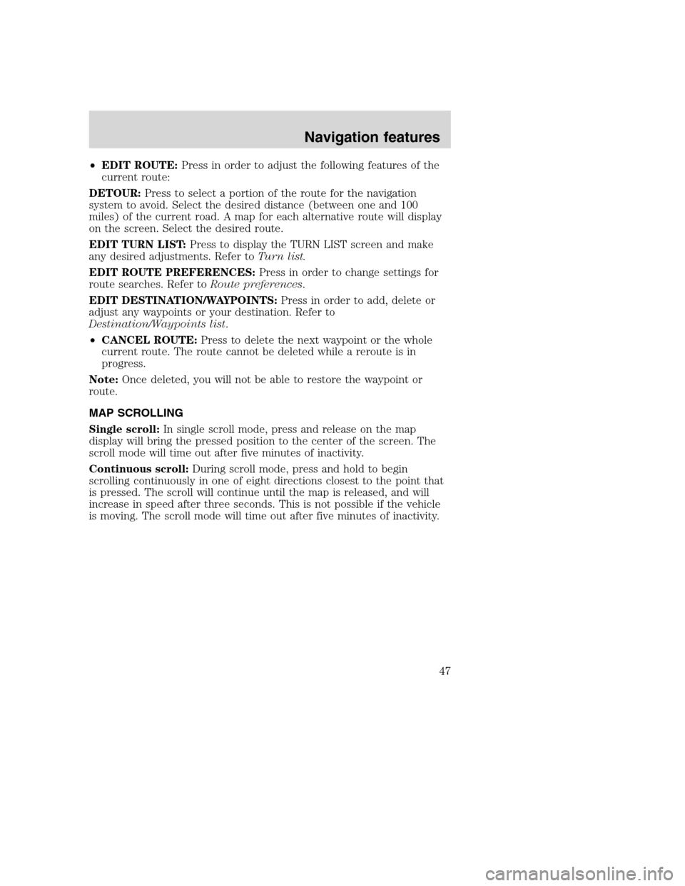Mercury Mountaineer 2008  Pioneer Navigation System Supplement •EDIT ROUTE:Press in order to adjust the following features of the
current route:
DETOUR:Press to select a portion of the route for the navigation
system to avoid. Select the desired distance (betwe