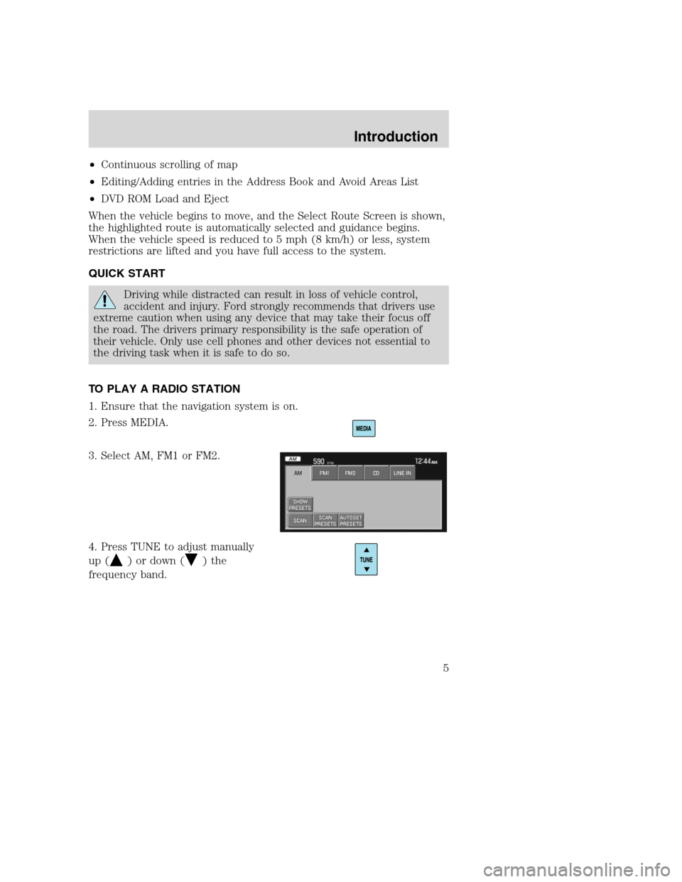 Mercury Mountaineer 2008 Pioneer Navigation System Supplement •Continuous scrolling of map
•Editing/Adding entries in the Address Book and Avoid Areas List
•DVD ROM Load and Eject
When the vehicle begins to move, and the Select Route Screen is shown,
the h Mercury Mountaineer 2008 Pioneer Navigation System Supplement •Continuous scrolling of map
•Editing/Adding entries in the Address Book and Avoid Areas List
•DVD ROM Load and Eject
When the vehicle begins to move, and the Select Route Screen is shown,
the h