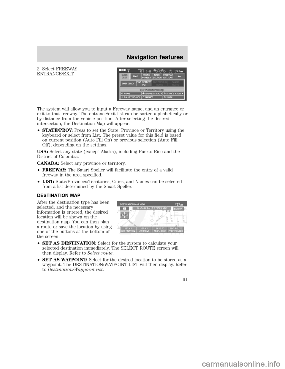 Mercury Mountaineer 2008  Pioneer Navigation System Supplement 2. Select FREEWAY
ENTRANCE/EXIT.
The system will allow you to input a Freeway name, and an entrance or
exit to that freeway. The entrance/exit list can be sorted alphabetically or
by distance from the