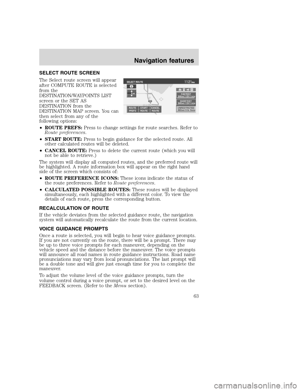 Mercury Mountaineer 2008  Pioneer Navigation System Supplement SELECT ROUTE SCREEN
The Select route screen will appear
after COMPUTE ROUTE is selected
from the
DESTINATION/WAYPOINTS LIST
screen or the SET AS
DESTINATION from the
DESTINATION MAP screen. You can
th