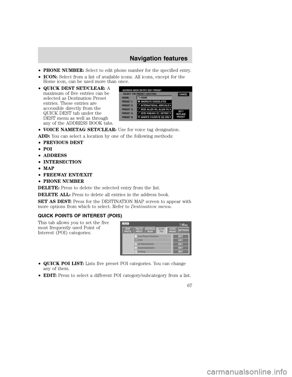 Mercury Mountaineer 2008  Pioneer Navigation System Supplement •PHONE NUMBER:Select to edit phone number for the specified entry.
•ICON:Select from a list of available icons. All icons, except for the
Home icon, can be used more than once.
•QUICK DEST SET/C