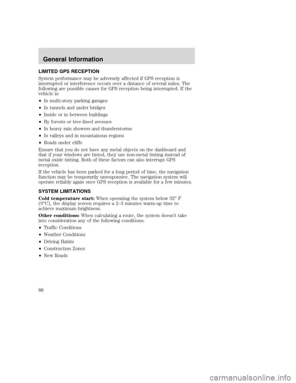 Mercury Mountaineer 2008  Pioneer Navigation System Supplement LIMITED GPS RECEPTION
System performance may be adversely affected if GPS reception is
interrupted or interference occurs over a distance of several miles. The
following are possible causes for GPS re