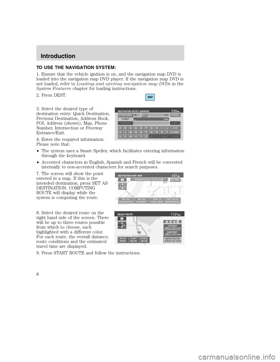 Mercury Mountaineer 2008  Pioneer Navigation System Supplement TO USE THE NAVIGATION SYSTEM:
1. Ensure that the vehicle ignition is on, and the navigation map DVD is
loaded into the navigation map DVD player. If the navigation map DVD is
not loaded, refer toLoadi