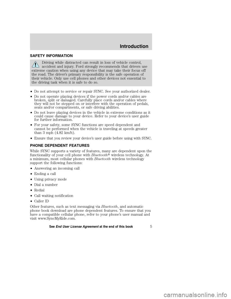 Mercury Mountaineer 2008 SYNC Supplement SAFETY INFORMATION
Driving while distracted can result in loss of vehicle control,
accident and injury. Ford strongly recommends that drivers use
extreme caution when using any device that may take th Mercury Mountaineer 2008 SYNC Supplement SAFETY INFORMATION
Driving while distracted can result in loss of vehicle control,
accident and injury. Ford strongly recommends that drivers use
extreme caution when using any device that may take th