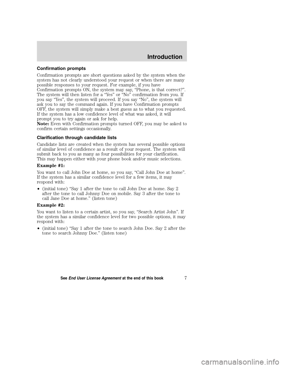 Mercury Mountaineer 2008 SYNC Supplement Confirmation prompts
Confirmation prompts are short questions asked by the system when the
system has not clearly understood your request or when there are many
possible responses to your request. For Mercury Mountaineer 2008 SYNC Supplement Confirmation prompts
Confirmation prompts are short questions asked by the system when the
system has not clearly understood your request or when there are many
possible responses to your request. For