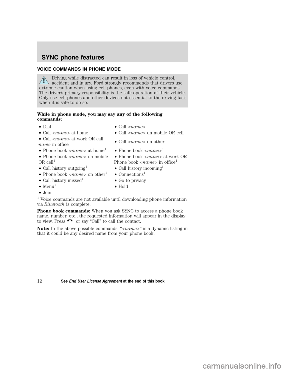 Mercury Mountaineer 2008  SYNC Supplement  VOICE COMMANDS IN PHONE MODE
Driving while distracted can result in loss of vehicle control,
accident and injury. Ford strongly recommends that drivers use
extreme caution when using cell phones, even