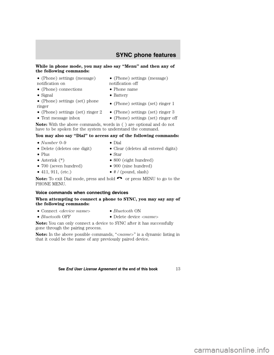 Mercury Mountaineer 2008 SYNC Supplement While in phone mode, you may also say “Menu” and then any of
the following commands:
•(Phone) settings (message)
notification on•(Phone) settings (message)
notification off
•(Phone) connecti Mercury Mountaineer 2008 SYNC Supplement While in phone mode, you may also say “Menu” and then any of
the following commands:
•(Phone) settings (message)
notification on•(Phone) settings (message)
notification off
•(Phone) connecti