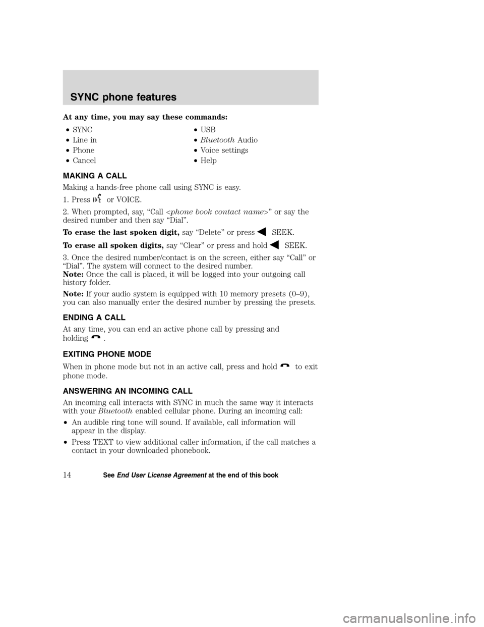 Mercury Mountaineer 2008  SYNC Supplement  At any time, you may say these commands:
•SYNC•USB
•Line in•BluetoothAudio
•Phone•Voice settings
•Cancel•Help
MAKING A CALL
Making a hands-free phone call using SYNC is easy.
1. Press
