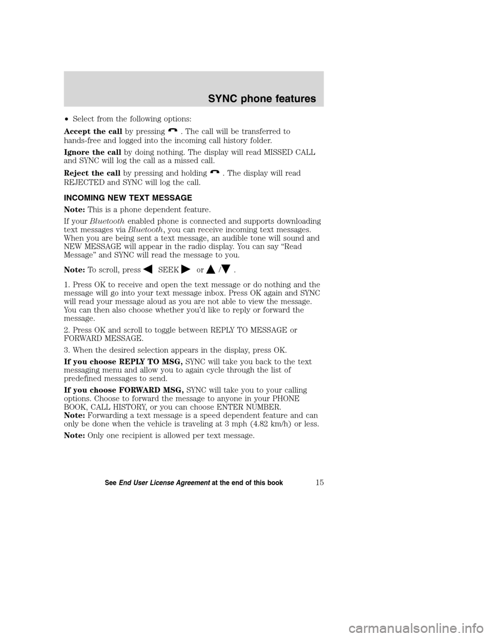 Mercury Mountaineer 2008  SYNC Supplement  •Select from the following options:
Accept the callby pressing
. The call will be transferred to
hands-free and logged into the incoming call history folder.
Ignore the callby doing nothing. The dis