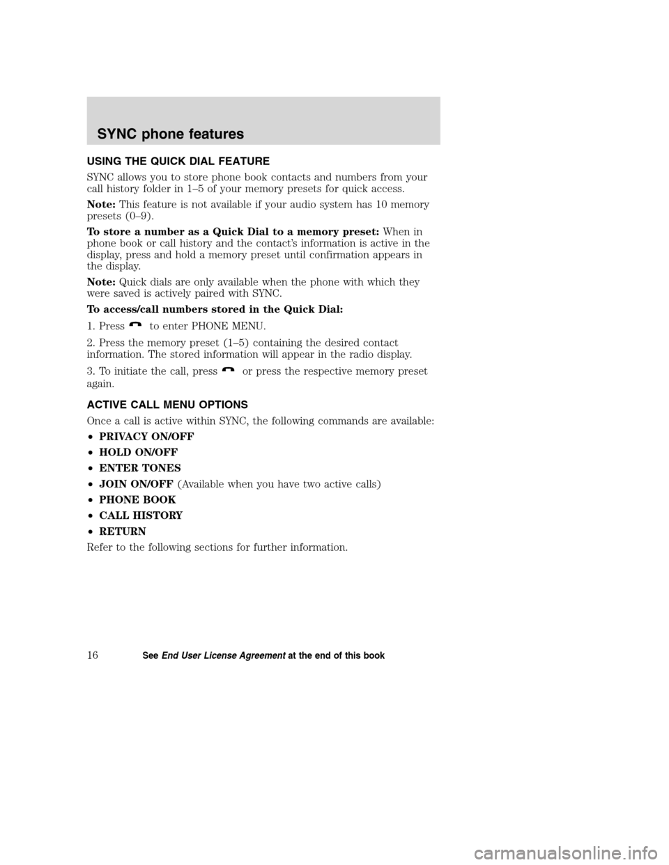 Mercury Mountaineer 2008  SYNC Supplement  USING THE QUICK DIAL FEATURE
SYNC allows you to store phone book contacts and numbers from your
call history folder in 1–5 of your memory presets for quick access.
Note:This feature is not available