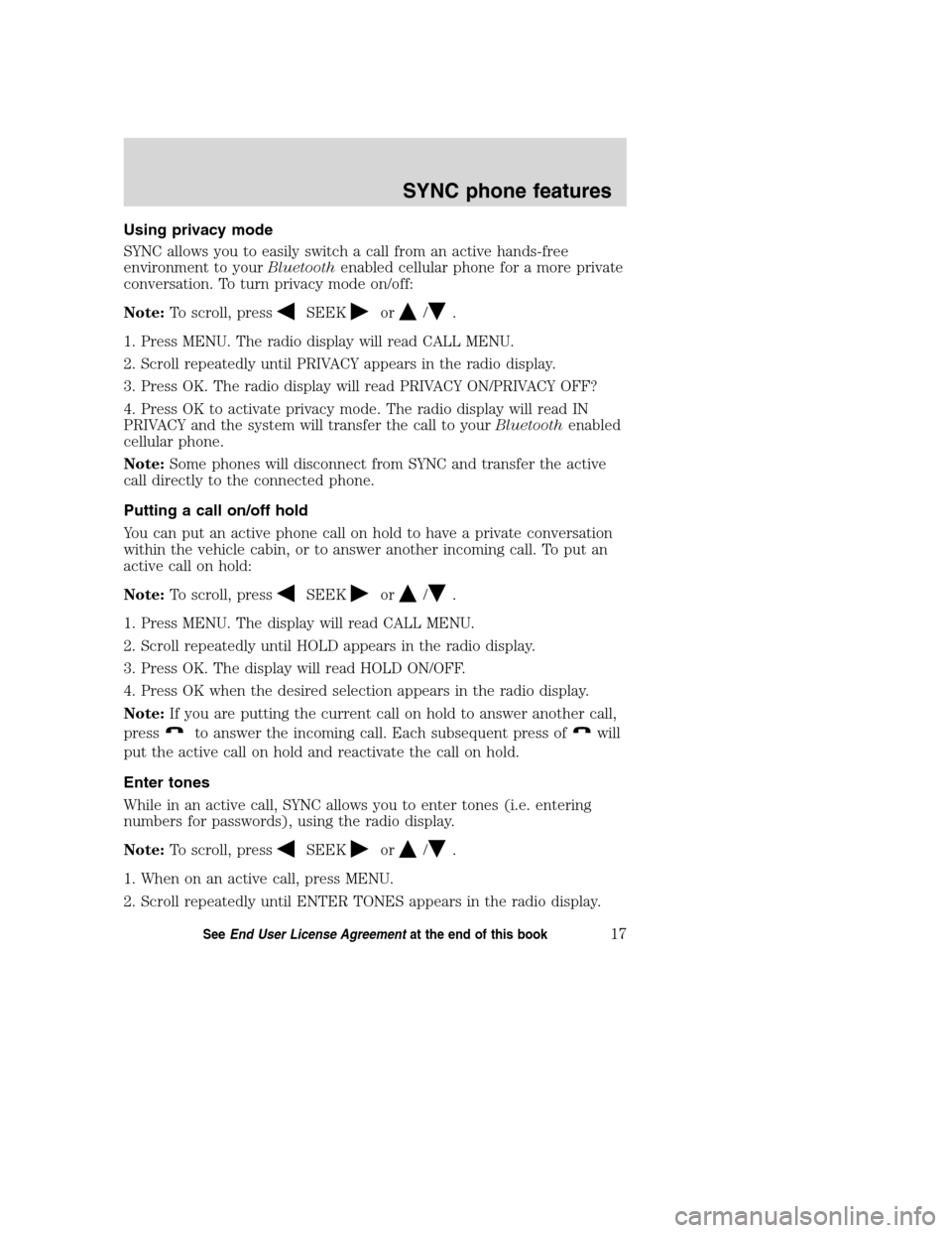 Mercury Mountaineer 2008 SYNC Supplement Using privacy mode
SYNC allows you to easily switch a call from an active hands-free
environment to yourBluetoothenabled cellular phone for a more private
conversation. To turn privacy mode on/off:
No Mercury Mountaineer 2008 SYNC Supplement Using privacy mode
SYNC allows you to easily switch a call from an active hands-free
environment to yourBluetoothenabled cellular phone for a more private
conversation. To turn privacy mode on/off:
No