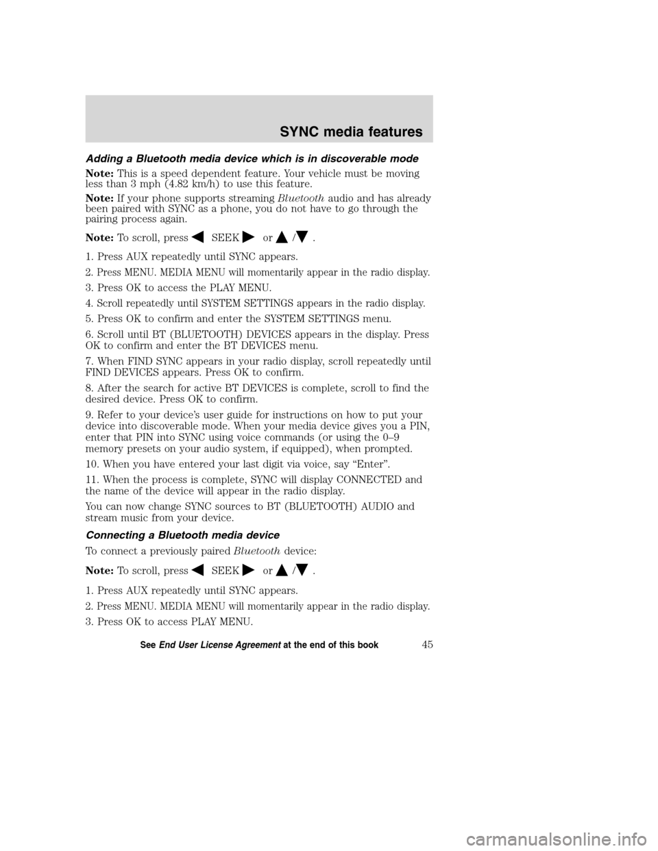 Mercury Mountaineer 2008 SYNC Supplement Adding a Bluetooth media device which is in discoverable mode
Note:This is a speed dependent feature. Your vehicle must be moving
less than 3 mph (4.82 km/h) to use this feature.
Note:If your phone su Mercury Mountaineer 2008 SYNC Supplement Adding a Bluetooth media device which is in discoverable mode
Note:This is a speed dependent feature. Your vehicle must be moving
less than 3 mph (4.82 km/h) to use this feature.
Note:If your phone su