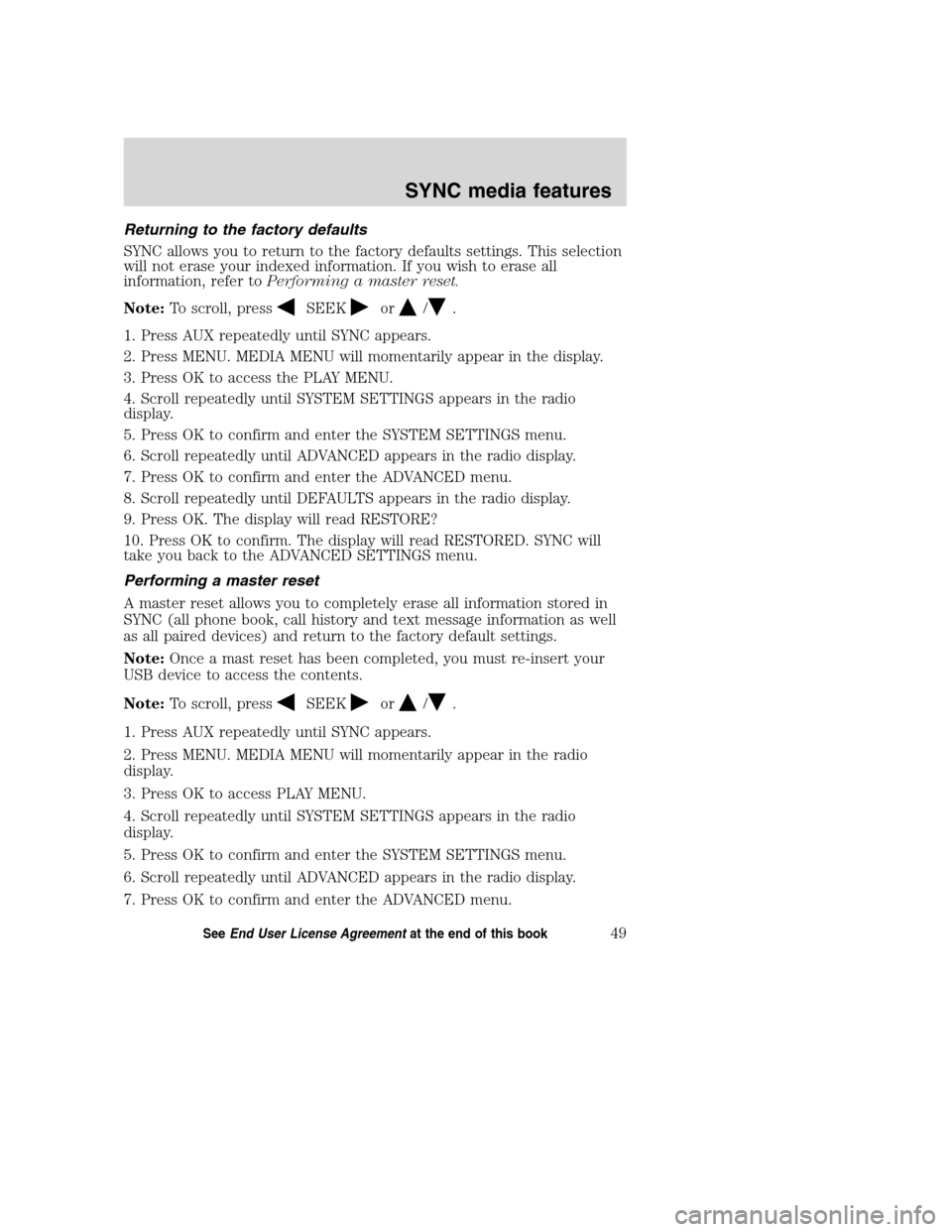 Mercury Mountaineer 2008 SYNC Supplement Returning to the factory defaults
SYNC allows you to return to the factory defaults settings. This selection
will not erase your indexed information. If you wish to erase all
information, refer toPerf Mercury Mountaineer 2008 SYNC Supplement Returning to the factory defaults
SYNC allows you to return to the factory defaults settings. This selection
will not erase your indexed information. If you wish to erase all
information, refer toPerf