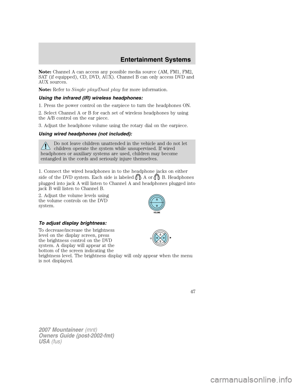 Mercury Mountaineer 2007  Owners Manuals Note:Channel A can access any possible media source (AM, FM1, FM2,
SAT (if equipped), CD, DVD, AUX). Channel B can only access DVD and
AUX sources.
Note:Refer toSingle play/Dual playfor more informati