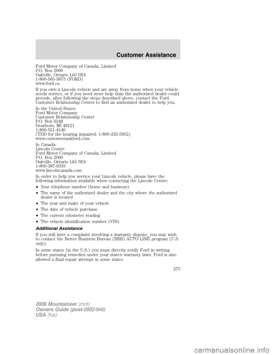 Mercury Mountaineer 2006  Owners Manuals Ford Motor Company of Canada, Limited
P.O. Box 2000
Oakville, Ontario L6J 5E4
1-800-565-3673 (FORD)
www.ford.ca
If you own a Lincoln vehicle and are away from home when your vehicle
needs service, or 