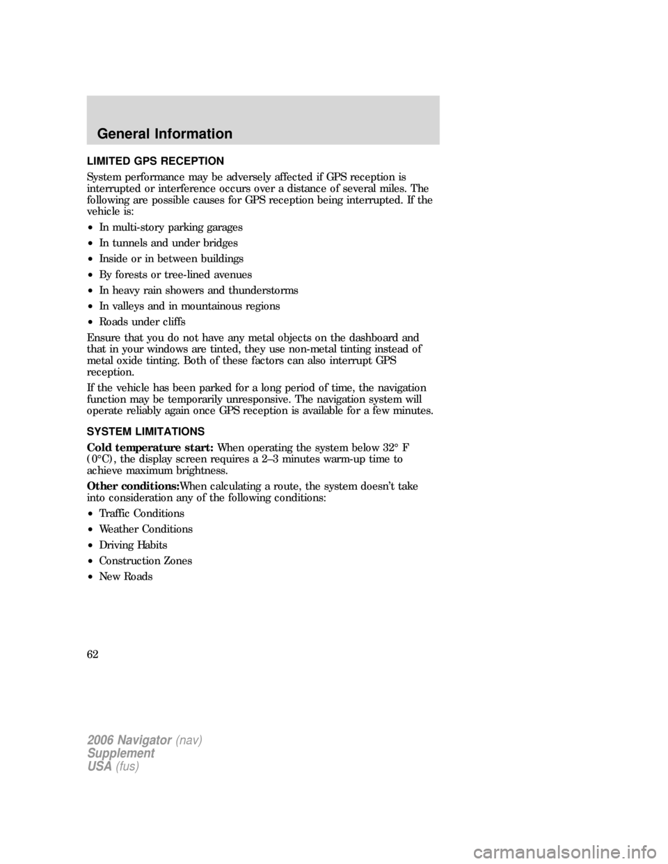 Mercury Mountaineer 2006 Navigation System Supplement LIMITED GPS RECEPTION
System performance may be adversely affected if GPS reception is
interrupted or interference occurs over a distance of several miles. The
following are possible causes for GPS re Mercury Mountaineer 2006 Navigation System Supplement LIMITED GPS RECEPTION
System performance may be adversely affected if GPS reception is
interrupted or interference occurs over a distance of several miles. The
following are possible causes for GPS re
