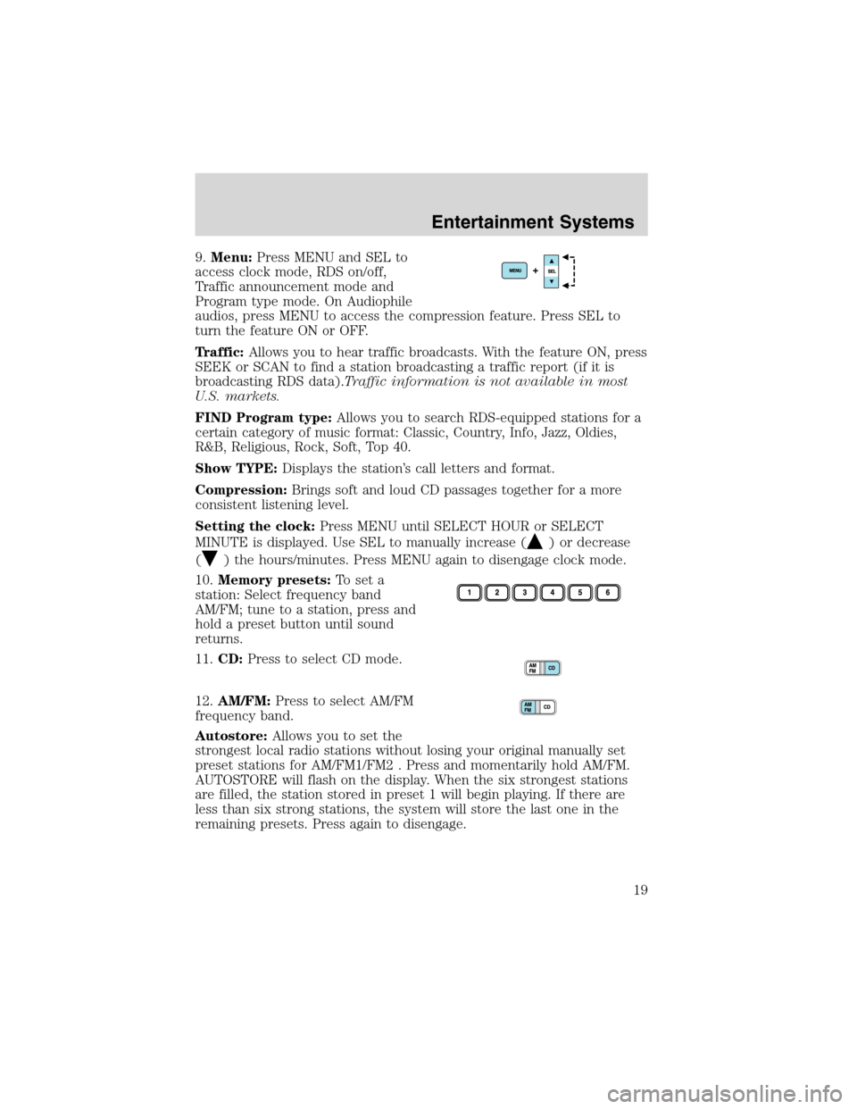 Mercury Mountaineer 2003  Owners Manuals 9.Menu:Press MENU and SEL to
access clock mode, RDS on/off,
Traffic announcement mode and
Program type mode. On Audiophile
audios, press MENU to access the compression feature. Press SEL to
turn the f