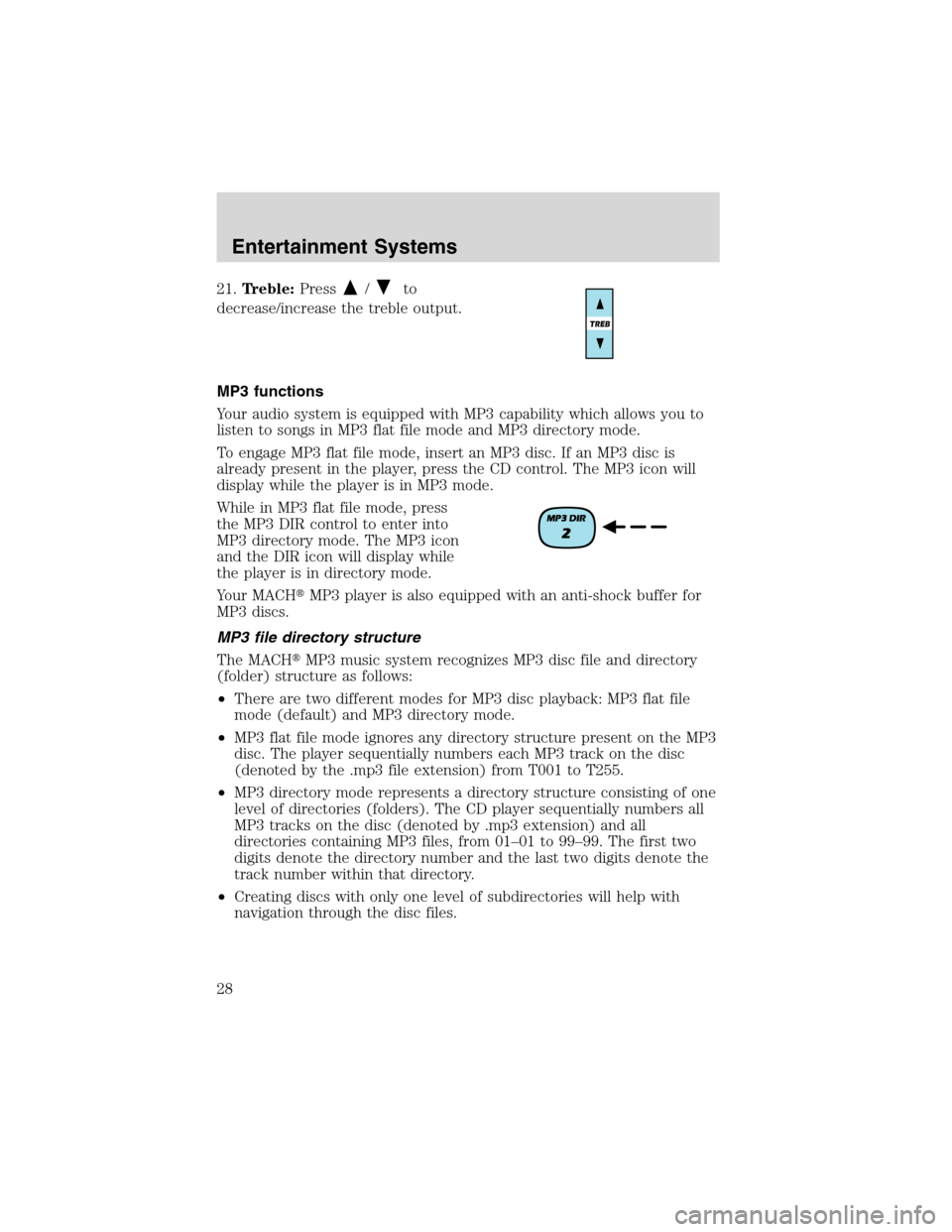 Mercury Mountaineer 2003  Owners Manuals 21.Treble:Press/to
decrease/increase the treble output.
MP3 functions
Your audio system is equipped with MP3 capability which allows you to
listen to songs in MP3 flat file mode and MP3 directory mode
