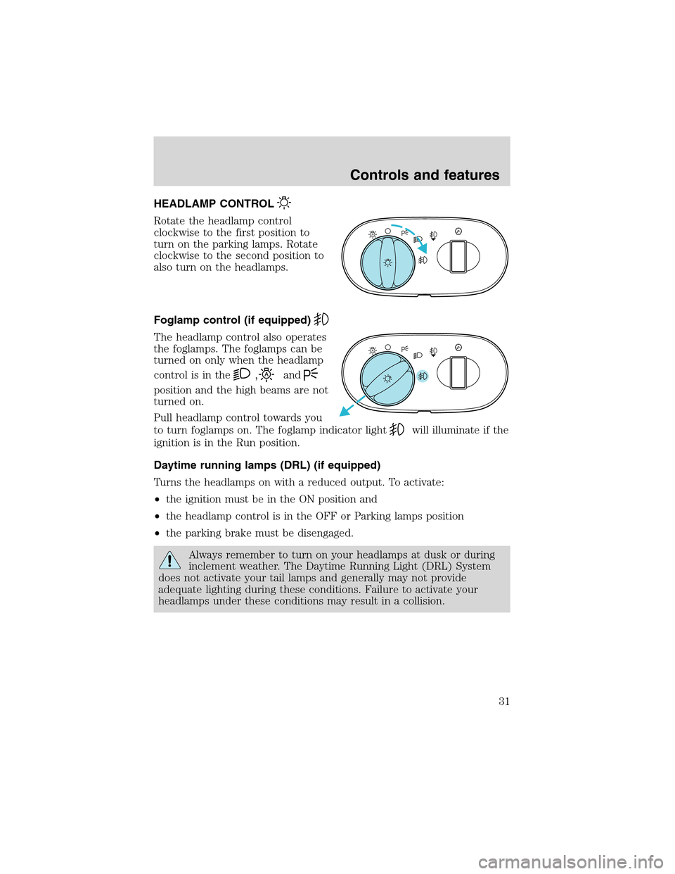 Mercury Mountaineer 2002 Owners Manuals HEADLAMP CONTROL
Rotate the headlamp control
clockwise to the first position to
turn on the parking lamps. Rotate
clockwise to the second position to
also turn on the headlamps.
Foglamp control (if eq Mercury Mountaineer 2002 Owners Manuals HEADLAMP CONTROL
Rotate the headlamp control
clockwise to the first position to
turn on the parking lamps. Rotate
clockwise to the second position to
also turn on the headlamps.
Foglamp control (if eq