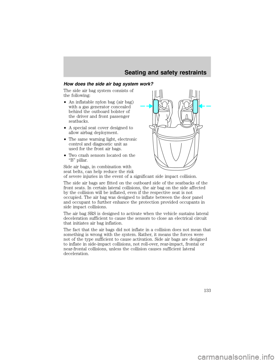 Mercury Mountaineer 2001  Owners Manuals How does the side air bag system work?
The side air bag system consists of
the following:
²An inflatable nylon bag (air bag)
with a gas generator concealed
behind the outboard bolster of
the driver a