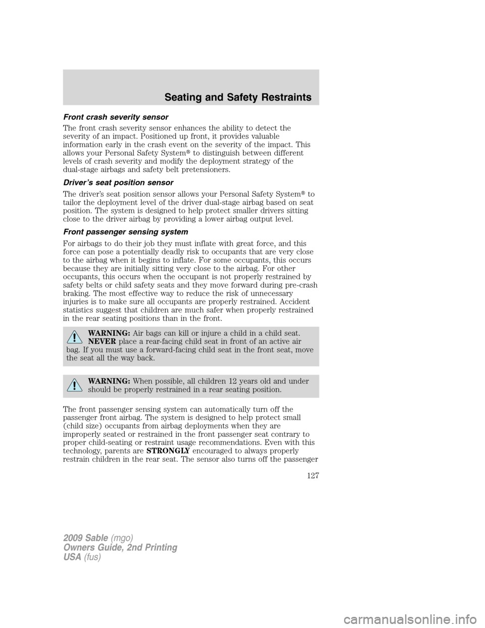 Mercury Sable 2009 Owners Manuals Front crash severity sensor
The front crash severity sensor enhances the ability to detect the
severity of an impact. Positioned up front, it provides valuable
information early in the crash event on Mercury Sable 2009 Owners Manuals Front crash severity sensor
The front crash severity sensor enhances the ability to detect the
severity of an impact. Positioned up front, it provides valuable
information early in the crash event on