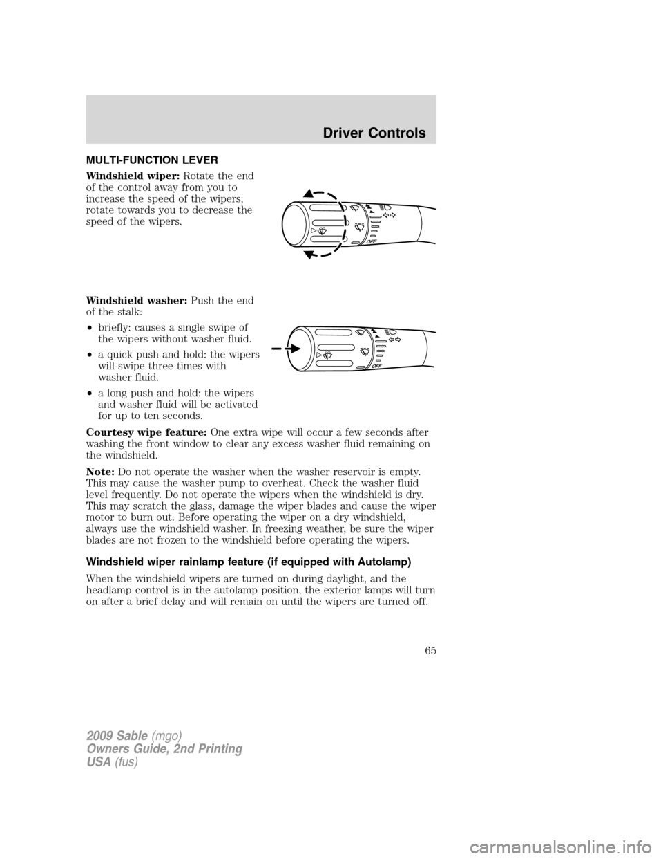 Mercury Sable 2009 Owners Manuals MULTI-FUNCTION LEVER
Windshield wiper:Rotate the end
of the control away from you to
increase the speed of the wipers;
rotate towards you to decrease the
speed of the wipers.
Windshield washer:Push th Mercury Sable 2009 Owners Manuals MULTI-FUNCTION LEVER
Windshield wiper:Rotate the end
of the control away from you to
increase the speed of the wipers;
rotate towards you to decrease the
speed of the wipers.
Windshield washer:Push th
