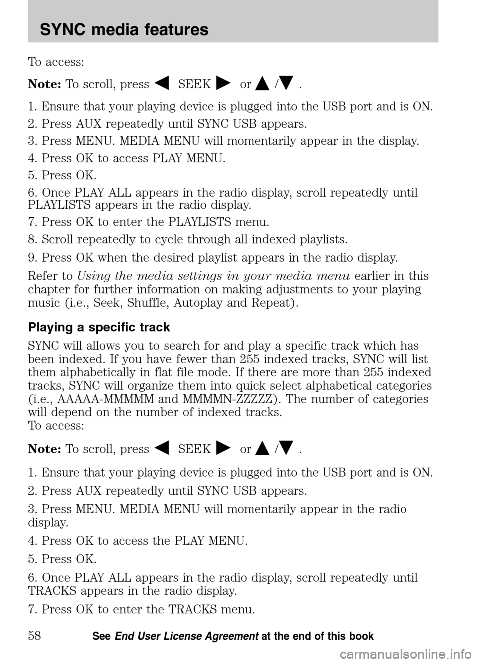 Mercury Sable 2009 SYNC Supplement To access:
Note: To scroll, press
SEEKor/.
1. Ensure that your playing device is plugged into the USB port and is ON.
2. Press AUX repeatedly until SYNC USB appears.
3. Press MENU. MEDIA MENU will m Mercury Sable 2009 SYNC Supplement To access:
Note: To scroll, press
SEEKor/.
1. Ensure that your playing device is plugged into the USB port and is ON.
2. Press AUX repeatedly until SYNC USB appears.
3. Press MENU. MEDIA MENU will m