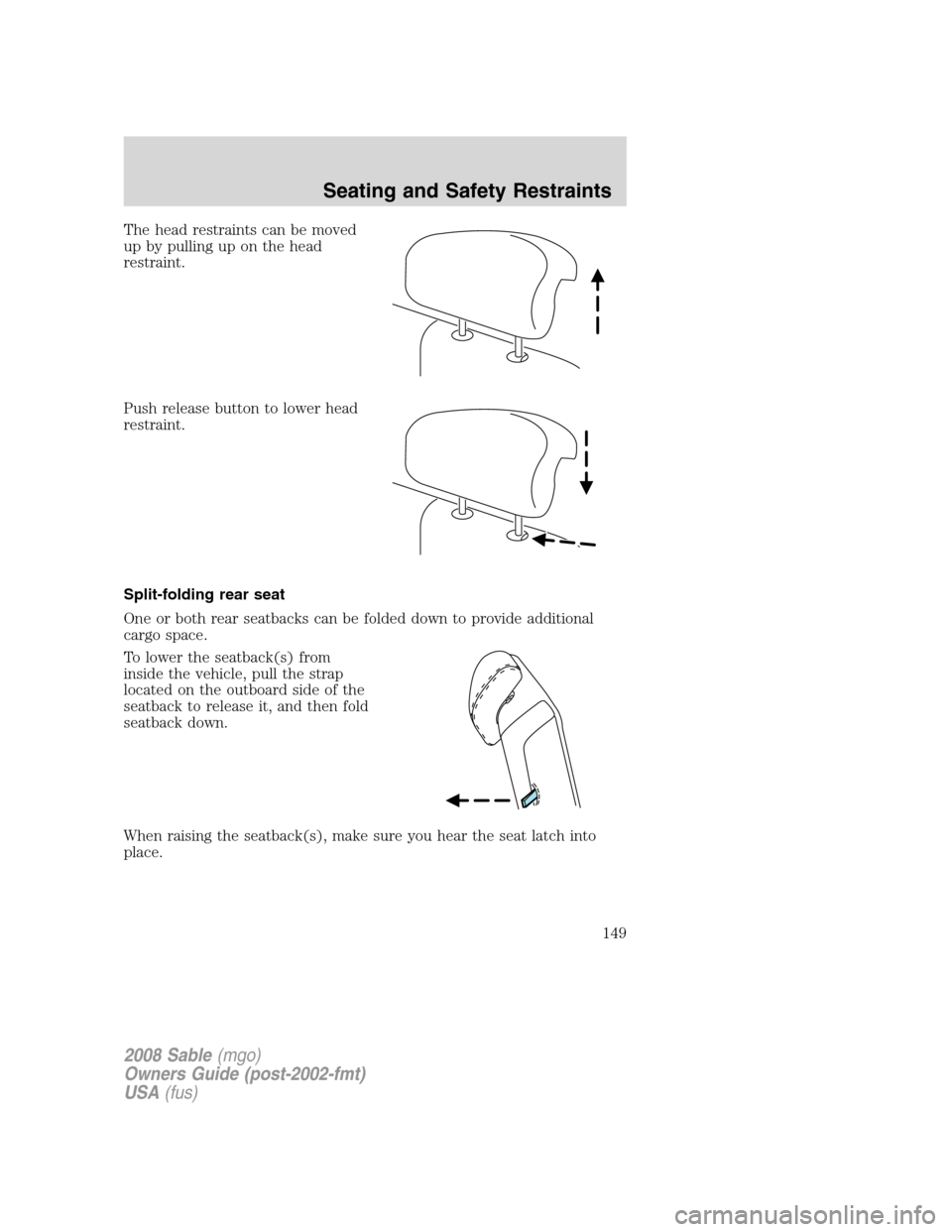 Mercury Sable 2008  Owners Manuals The head restraints can be moved
up by pulling up on the head
restraint.
Push release button to lower head
restraint.
Split-folding rear seat
One or both rear seatbacks can be folded down to provide a