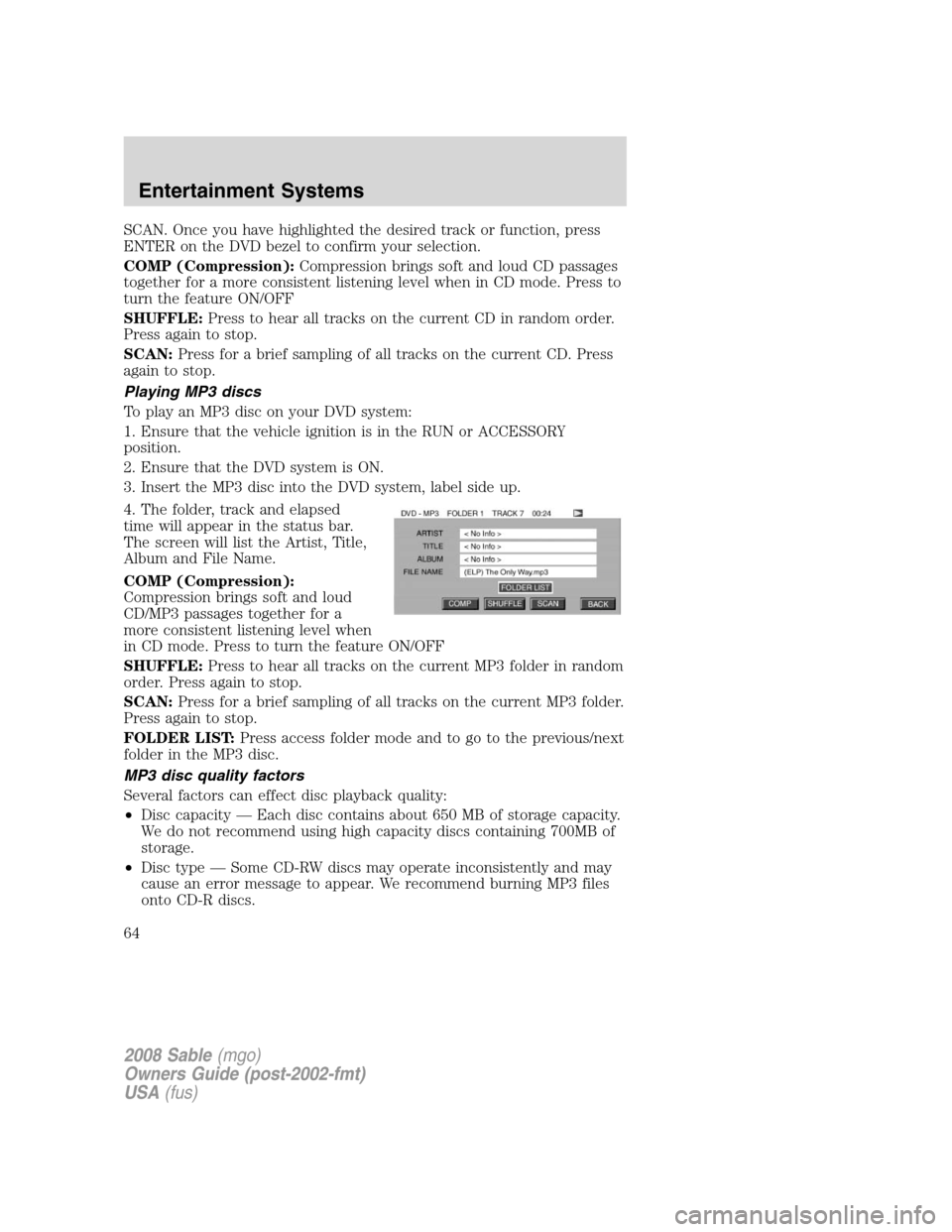 Mercury Sable 2008 Owners Manuals SCAN. Once you have highlighted the desired track or function, press
ENTER on the DVD bezel to confirm your selection.
COMP (Compression):Compression brings soft and loud CD passages
together for a mo Mercury Sable 2008 Owners Manuals SCAN. Once you have highlighted the desired track or function, press
ENTER on the DVD bezel to confirm your selection.
COMP (Compression):Compression brings soft and loud CD passages
together for a mo